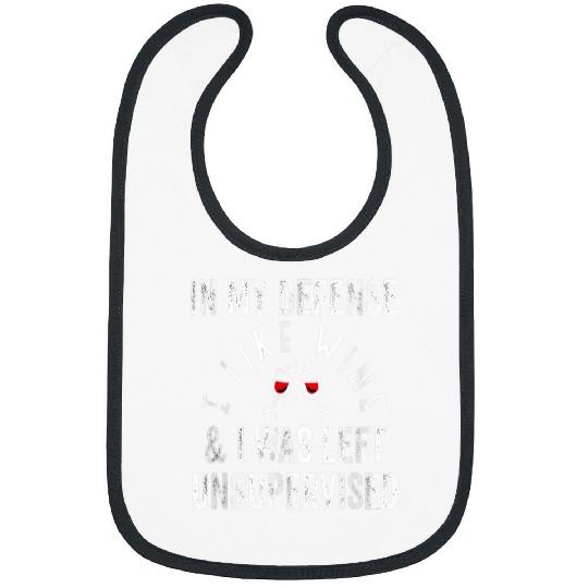Wines Fun In My Defense I Like Wines I Was Left Unsupervised Funny Bibs