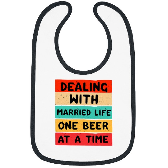 Beer Fun Dealing with married life one beer at a time funny husband Bibs