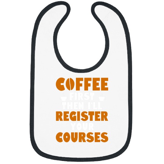 Coffee Fun First Then I ll Register Your Courses School Staff 1 Bibs
