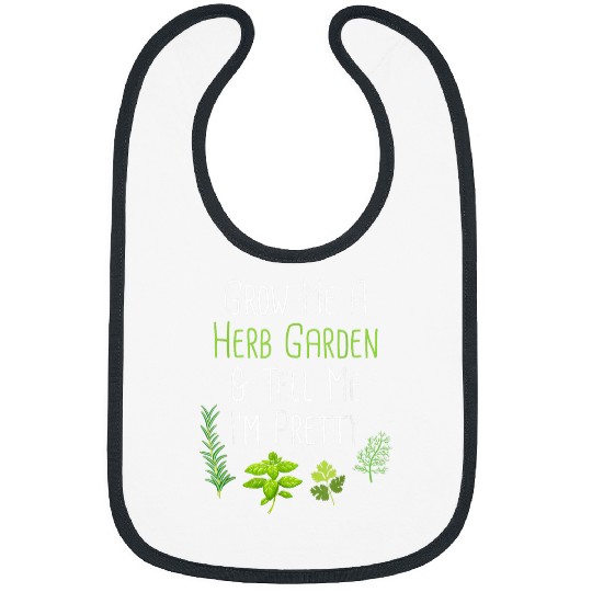 Grow Me A Herb Garden Tell Me Im Pretty Funny Love Saying Bibs