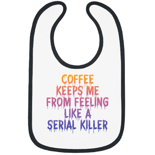 Coffee Fun Keeps Me From Feeling Like A Serial Killer Bibs