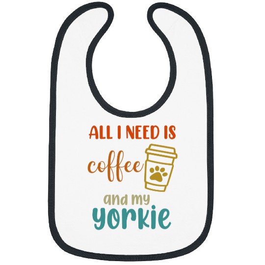 Coffee Fun Yorkshire Terrier Dog All I Need Is Coffee And My Yorkie 1 Bibs