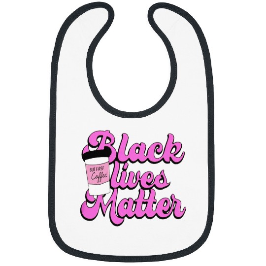 Coffee Fun Black Lives Matter But First Coffee Matter Black Month Bibs