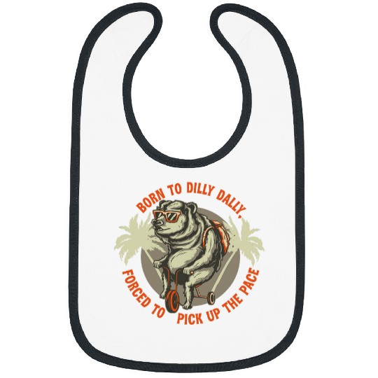 Bear Pet Born To Dilly Dally Forced To Pick Up The Pace Funny Bear Bibs