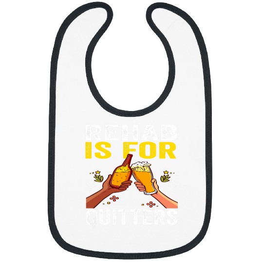 Beer Fun Rehab Is For Quitters Funny Beer Joke Alcohol Rehabilitation Bibs