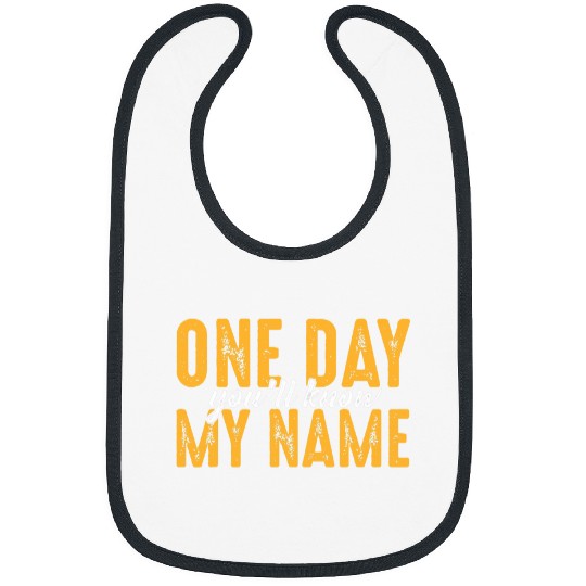 One day youll know my name hard worker design Bibs