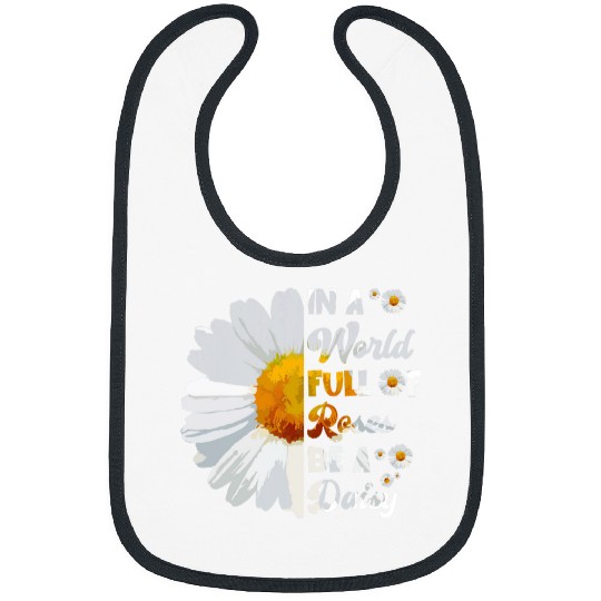 In A World Full Of Roses Be A Daisy Spring Flower Happy Day Bibs