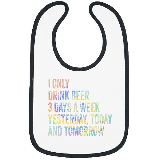 Beer Fun I Only Drink Beer 3 Days A Week Funny Beer Lovers TieDye Bibs