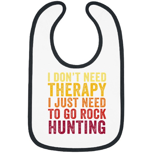 Discover Funny I Dont Need Therapy I just Need To Go Rock Hunting Bibs