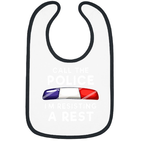 Police Job Call the Police Im resisting A Rest Bibs