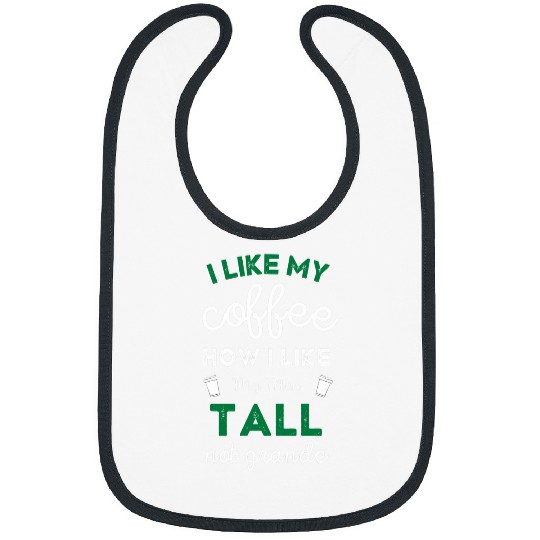 Coffee Fun I Like My Coffee How I Like My Men Tall Not Grande Funny Bibs
