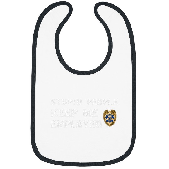 Funny Police Stupid People Keep Me Employed Law Enforcement Bibs