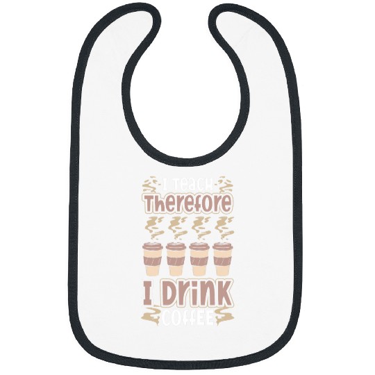 Coffee Fun I Teach Therefore I Drink Coffee Principal Bibs