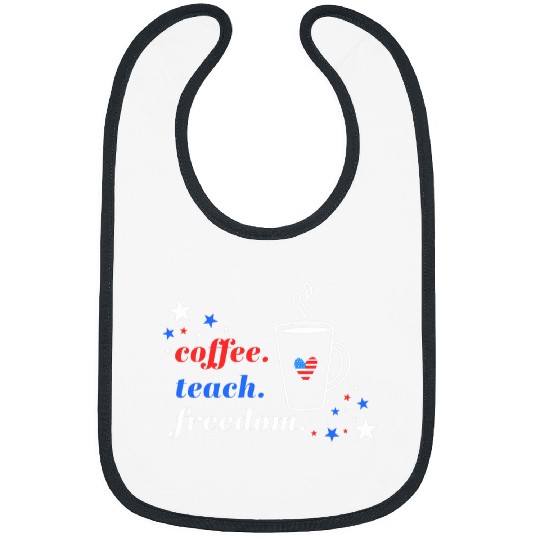 Coffee Fun 4th of July Teacher Coffee Teach Freedom or Memorial Day Bibs