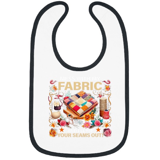 Mess With My Fabric And Ill Rip Your Seams Out Bibs