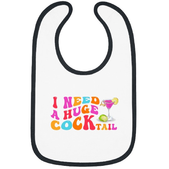 Wines Fun Groovy I Need a Huge COCKtail Funny Adult Humor Drinking Bibs