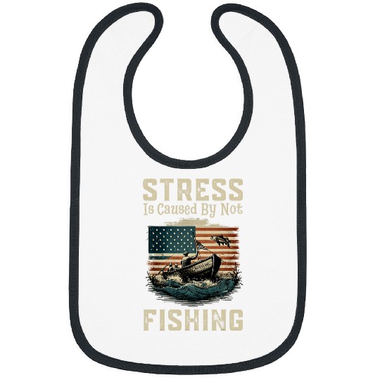 Stress Is Caused By Not Fishing Enough Funny Fishermen Quote Bibs