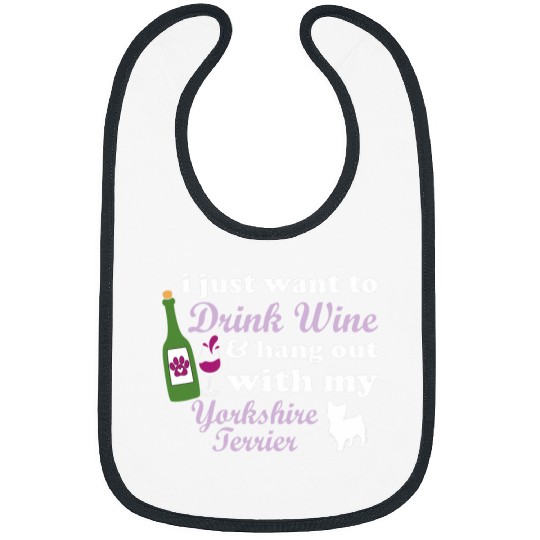 Wines Fun I Just Want To Drink Wines Hang Out Yorkshire Terrier Funny Bibs