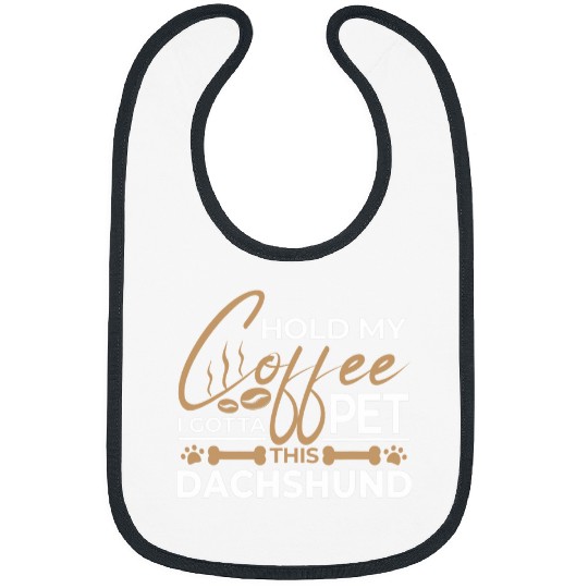 Coffee Fun Dog Quote Hold My Coffee I Gotta Pet This Dachshund 1 Bibs