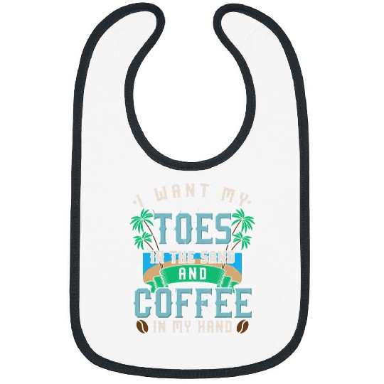 Coffee Fun I Want My Toes In The Sand And A Coffee In My Hand Beach Bibs