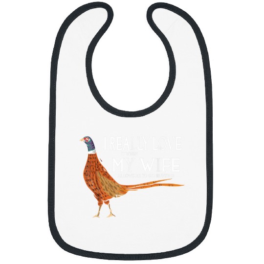 I Really Love When Wife Alllows Me To Go Pheasant Hunting Bibs
