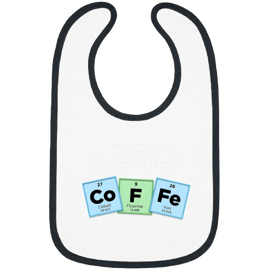 Coffee Fun The Only Element I Need Is COFFEE Periodic Table Science 1 Bibs