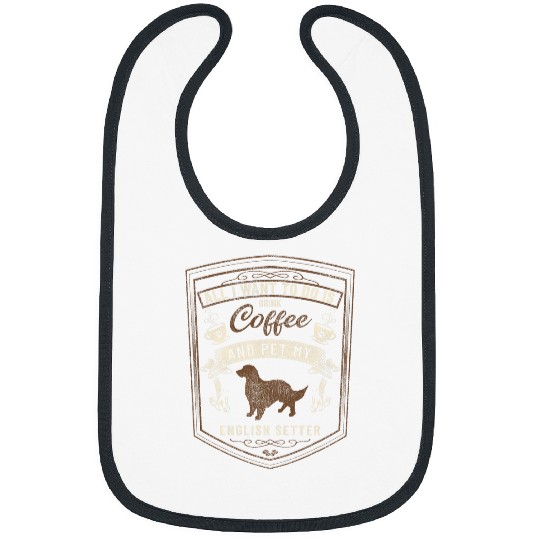 All I Want To Do Is Drink Coffee and Pet My English Setter Bibs
