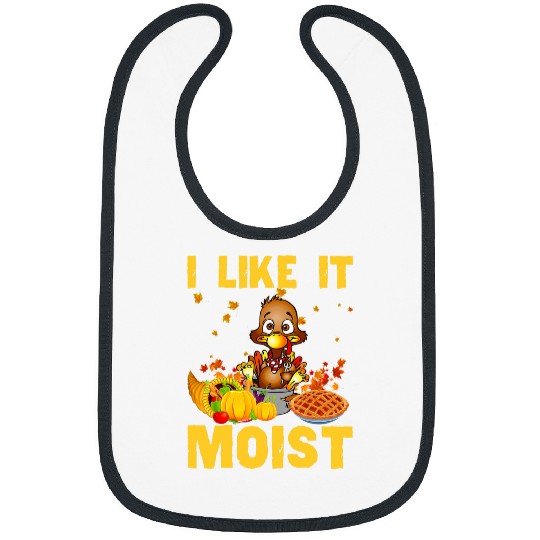 I Like It Moist Funny Turkey Like Dinner Thanksgiving Outfit Bibs