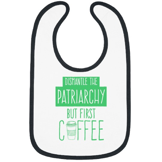 Dismantle The Patriarchy But First Coffee Funny Trendy Bibs