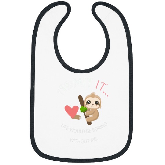 Sloth Pet Admit Me Life Would Be Boring Without Me Funny Sloth Tee Bibs