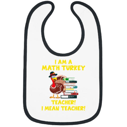 I Am A Math Turkey Teacher I Mean Teacher Funny School 21 Bibs