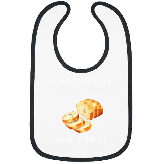Dont Talk To Me Unless Youre Garlic Bread Food Baguette Bibs