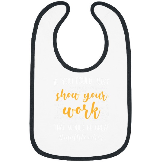 If You Could Just Show Your Work Thatd Be Great Math Bibs