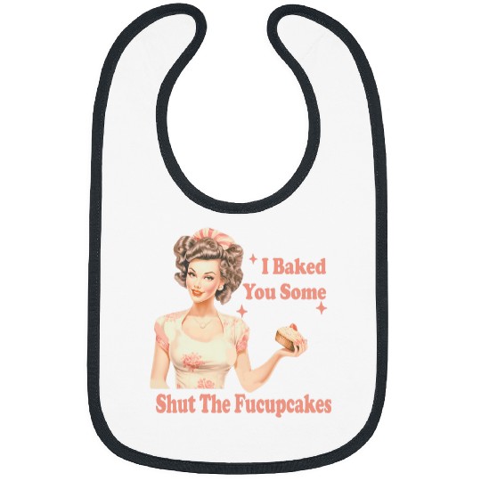 Funny vintages Housewife I Baked You Some Shut The Fucupcakes 27 Bibs