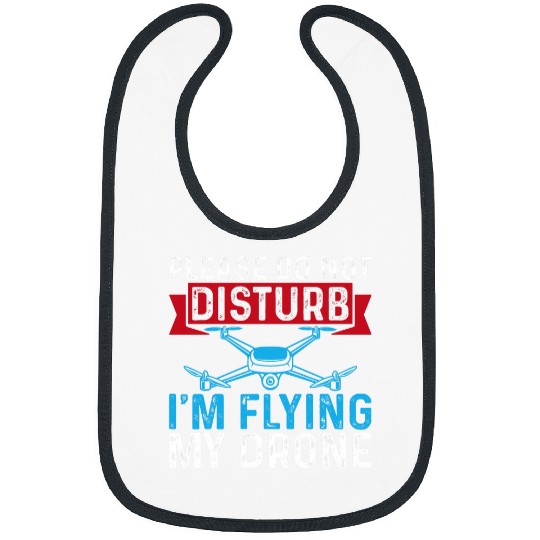 Please Do Not Disturb Im Flying My Drone Funny Drone Pilot Bibs