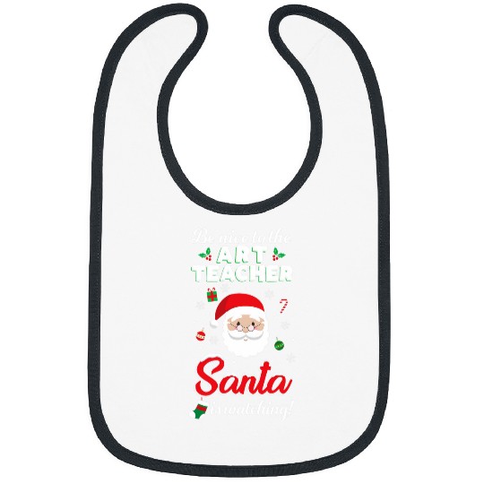 Be Nice To The Art Teacher Santa Is Watching T s Xmas Bibs