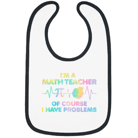 Im A Math Teacher Of Course I Have Problems Math Teacher 23 Bibs