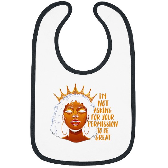 Black History Im Not Asking For Your Permission To Be Great Bibs