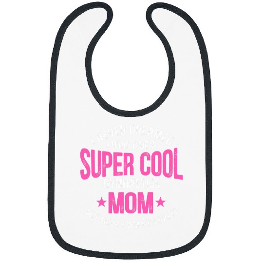 I Never Dreamed I Would Be A Super Cool Gymnastics Mom Gift Bibs