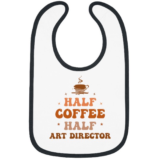 Half Coffee Half Art Director Funny Inspirational Bibs