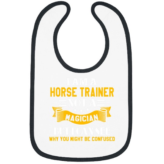 Im A Horse Trainer Not A Magician Be Confused Funny Gift Bibs