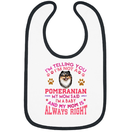Im Telling You Im Not A Pomeranian My Mom Said Im A Baby Bibs