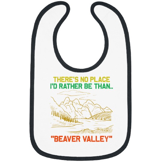 Theres No Place Id Rather Be Than Beaver Valley Funny Bibs
