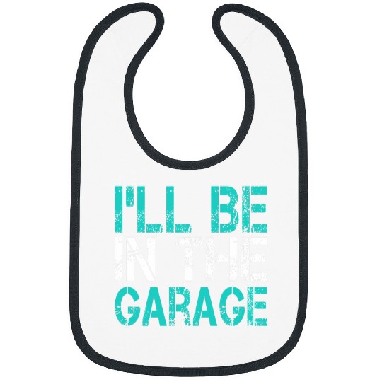Ill Be in The Garage Mechanic Grandpa Dad Joke Handyman Fun 21 Bibs