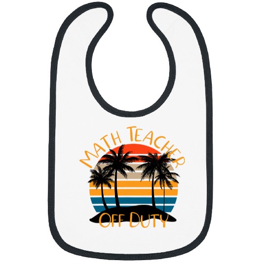 Math Teacher Off Duty Funny Last Day Of School Teacher 215 Bibs