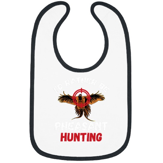 Pheasant Hunting Id Rather Be Pheasant Hunting Bird Hunter Bibs