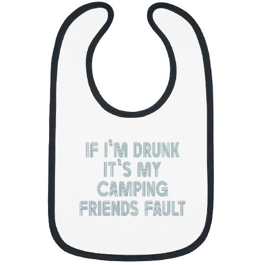 If Im Drunk Its My Camping Friends Fault Funny Camp Camper Bibs