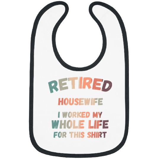 Discover Retired Housewife I Worked My Whole Life For This Bibs