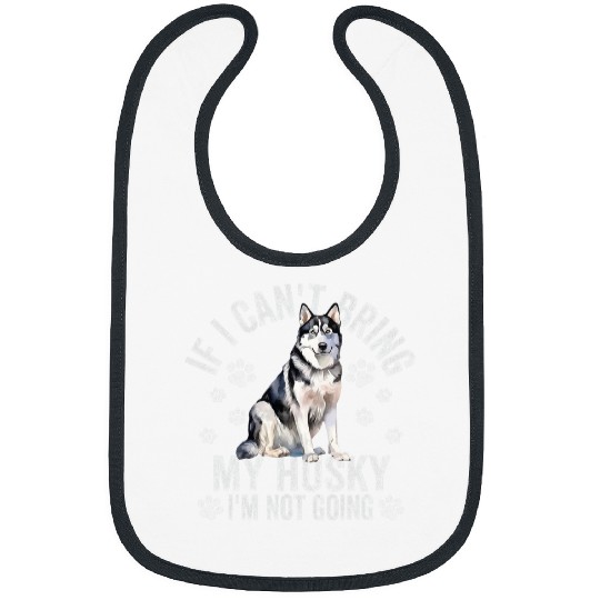 If I Cant Bring My Husky Im Not Going Funny Husky Lover Bibs