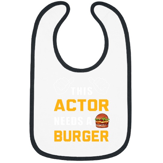 Mens Actor Needs A Burger Fast Food Lover Theater Funny Acting Bibs